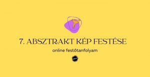 1. lecke  Tanfolyam nyitó bejegyzés (7 absztrakt kép festése)