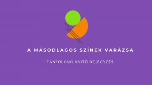 1. lecke  Tanfolyam nyitó bejegyzés (másodrendű színek varázsa)
