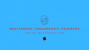 1. lecke  Tanfolyam nyitó bejegyzés (mediterrán tengerparti tájkép festése)