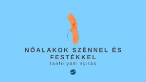 1. lecke  Tanfolyam nyitó bejegyzés (nőalakok szénnel és festékkel)