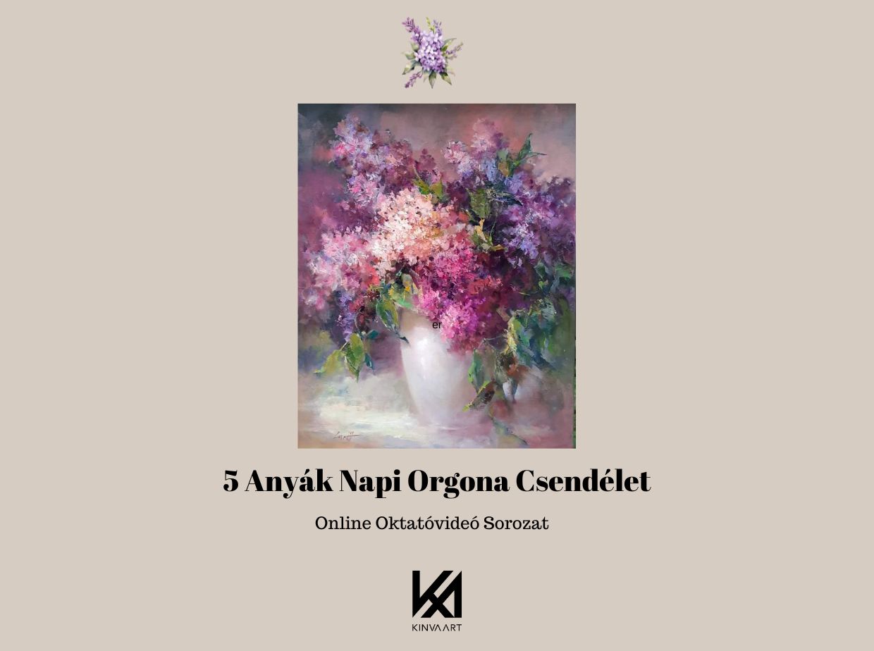 5 Anyák Napi Orgonás Csendélet Festése Online Oktatóvideó Sorozat