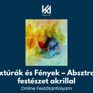 Textúrák és Fények – Absztrakt festészet akrillal - Online Festőtanfolyam